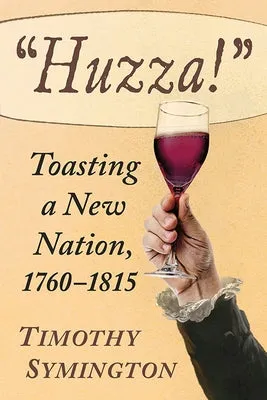 "Huzza!": Toasting a New Nation, 1760-1815